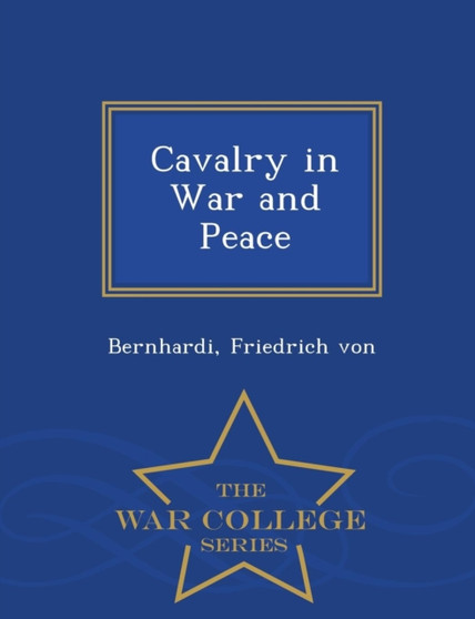 Cavalry in War and Peace - War College Series
