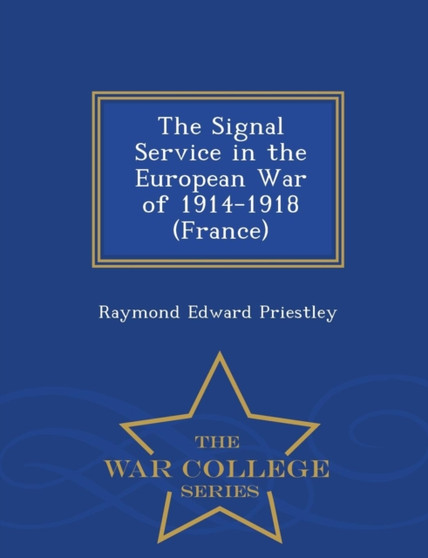 The Signal Service in the European War of 1914-1918 (France) - War College Series