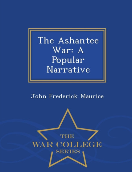 The Ashantee War : A Popular Narrative - War College Series