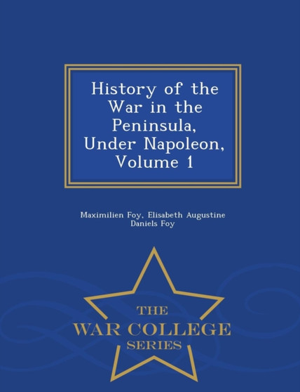 History of the War in the Peninsula, Under Napoleon, Volume 1 - War College Series