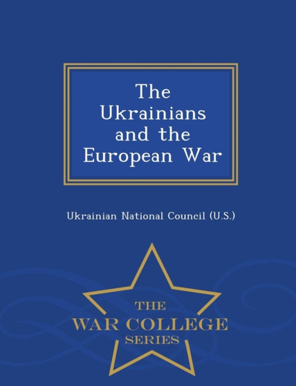 The Ukrainians and the European War - War College Series