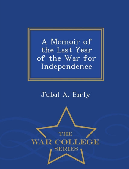 A Memoir of the Last Year of the War for Independence - War College Series