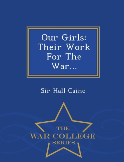 Our Girls : Their Work for the War... - War College Series