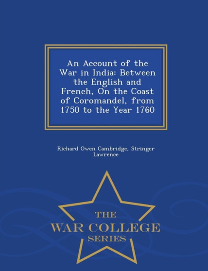 An Account of the War in India : Between the English and French, on the Coast of Coromandel, from 1750 to the Year 1760 - War College Series