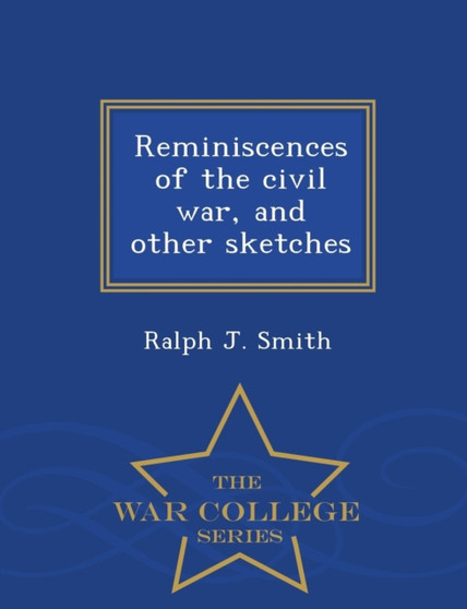 Reminiscences of the Civil War, and Other Sketches - War College Series