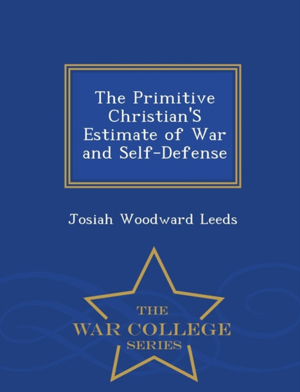 The Primitive Christian's Estimate of War and Self-Defense - War College Series