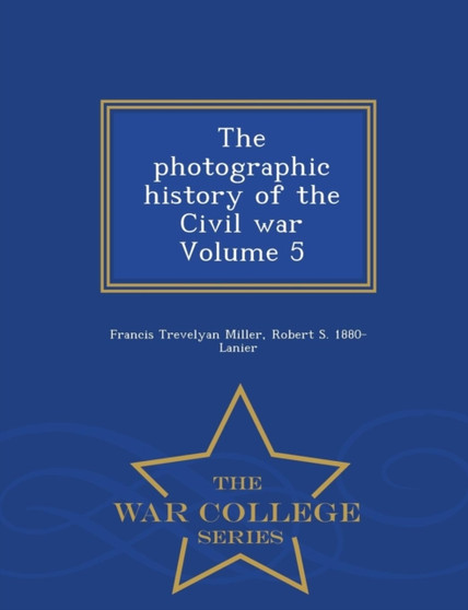The Photographic History of the Civil War Volume 5 - War College Series