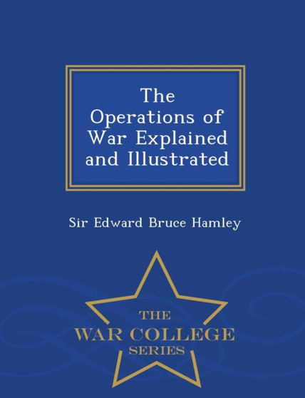 The Operations of War : Explained and Illustrated - War College Series