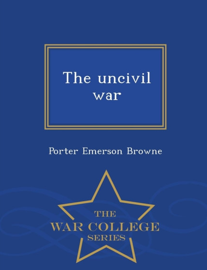 The Uncivil War - War College Series