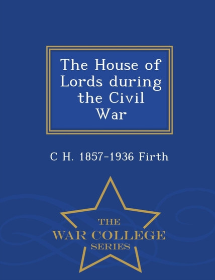 The House of Lords During the Civil War - War College Series