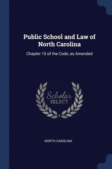 Public School and Law of North Carolina : Chapter 15 of the Code, as Amended