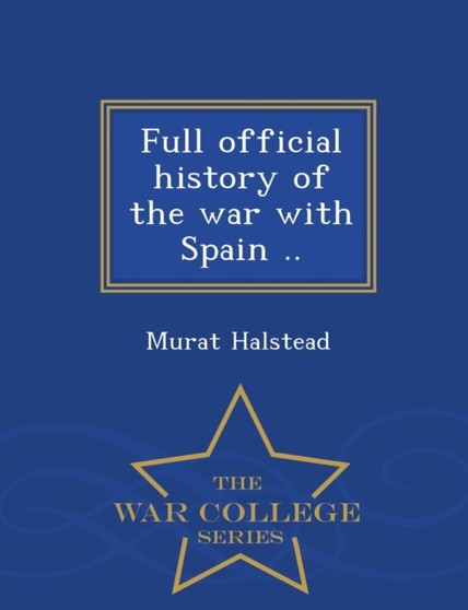 Full Official History of the War with Spain .. - War College Series