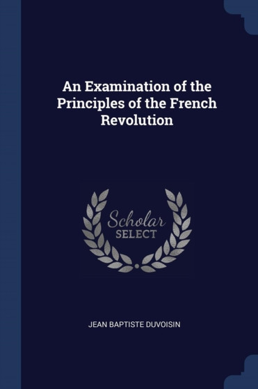 An Examination of the Principles of the French Revolution
