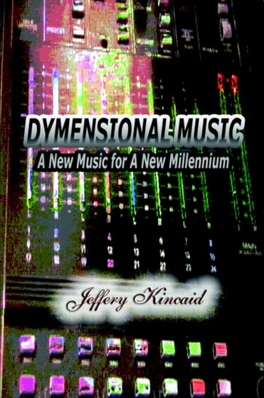 Dymensional Music : A New Music for a New Millennium by Jeffery Kincaid - Paperback