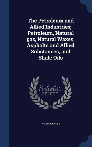 The Petroleum and Allied Industries; Petroleum, Natural gas, Natural Waxes, Asphalts and Allied Substances, and Shale Oils