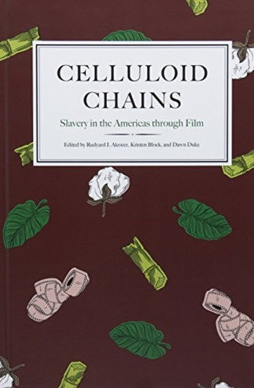 Celluloid Chains : Slavery in the Americas through Film by Rudyard Alcocer - Hardback