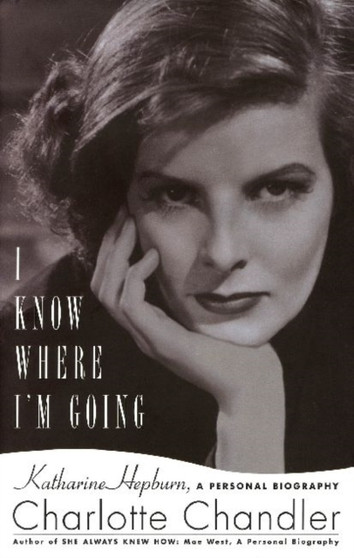 I Know Where I'm Going : Katharine Hepburn, a Personal Biography by Charlotte Chandler - Paperback