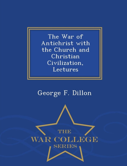 The War of Antichrist with the Church and Christian Civilization, Lectures - War College Series