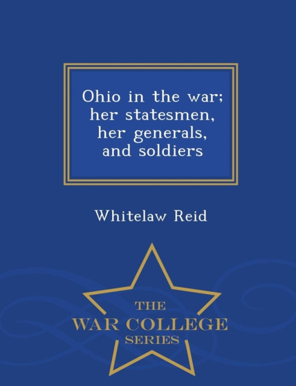 Ohio in the War; Her Statesmen, Her Generals, and Soldiers - War College Series