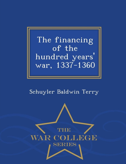 The Financing of the Hundred Years' War, 1337-1360 - War College Series
