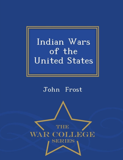 Indian Wars of the United States - War College Series Indian Wars of the United States - War College Series