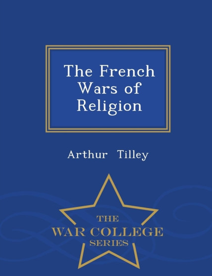 The French Wars of Religion - War College Series