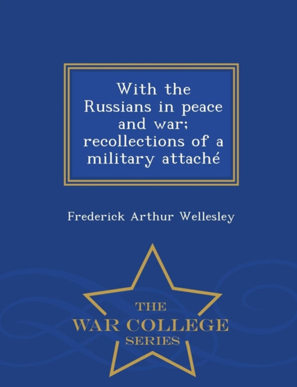 With the Russians in Peace and War; Recollections of a Military Attache - War College Series