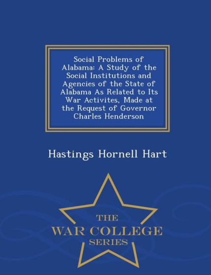 Social Problems of Alabama : A Study of the Social Institutions and Agencies of the State of Alabama as Related to Its War Activites, Made at the Request of Governor Charles Henderson - War College Se