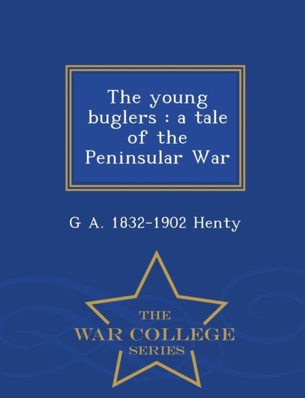 The Young Buglers : A Tale of the Peninsular War - War College Series