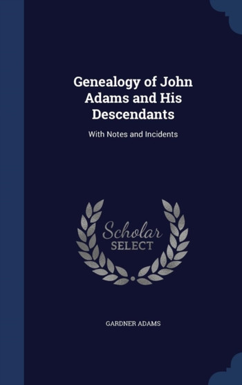 Genealogy of John Adams and His Descendants : With Notes and Incidents