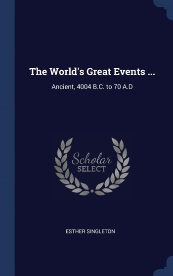 The World's Great Events ... : Ancient, 4004 B.C. to 70 A.D