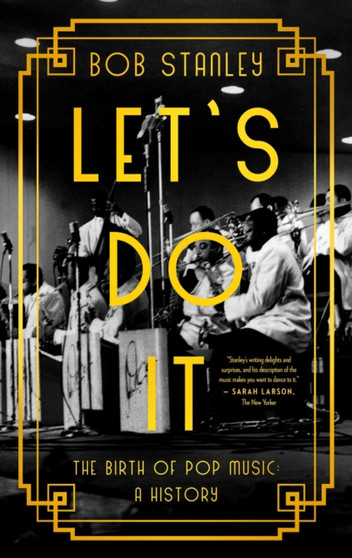 Let's Do It : The Birth of Pop Music: A History by Bob Stanley - Hardback