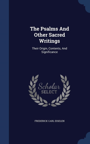 The Psalms And Other Sacred Writings : Their Origin, Contents, And Significance