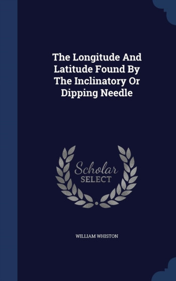 The Longitude And Latitude Found By The Inclinatory Or Dipping Needle