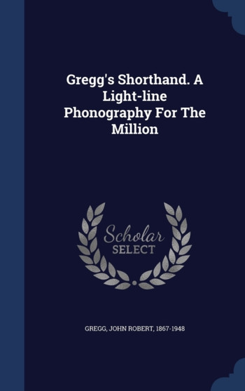 Gregg's Shorthand. A Light-line Phonography For The Million