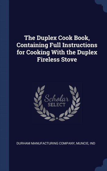 The Duplex Cook Book, Containing Full Instructions for Cooking With the Duplex Fireless Stove