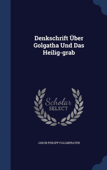 Denkschrift Uber Golgatha Und Das Heilig-grab