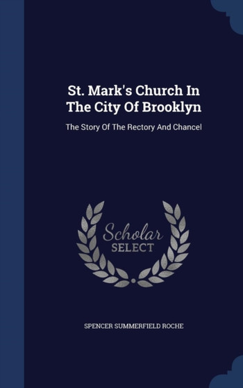 St. Mark's Church In The City Of Brooklyn : The Story Of The Rectory And Chancel