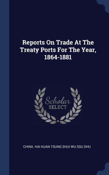 Reports On Trade At The Treaty Ports For The Year, 1864-1881