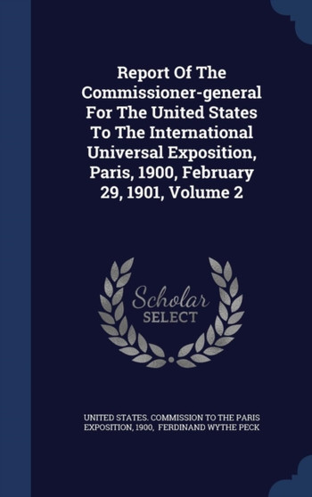 Report of the Commissioner-General for the United States to the International Universal Exposition, Paris, 1900, February 29, 1901, Volume 2