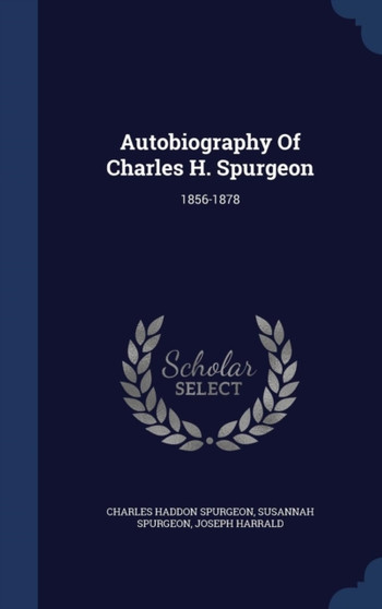 Autobiography Of Charles H. Spurgeon : 1856-1878