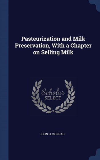 Pasteurization and Milk Preservation, With a Chapter on Selling Milk