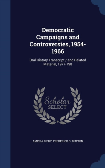 Democratic Campaigns and Controversies, 1954-1966 : Oral History Transcript / and Related Material, 1977-198