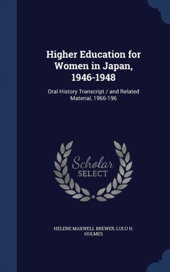 Higher Education for Women in Japan, 1946-1948 : Oral History Transcript / and Related Material, 1966-196