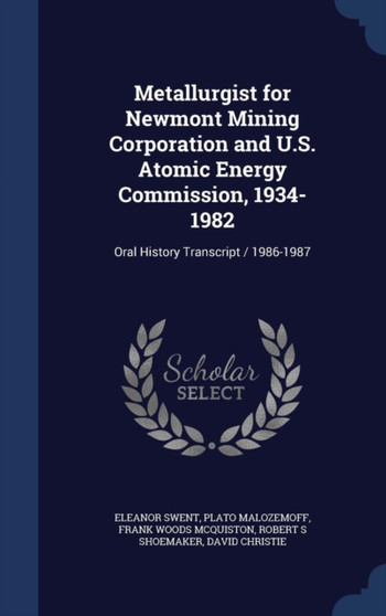 Metallurgist for Newmont Mining Corporation and U.S. Atomic Energy Commission, 1934-1982 : Oral History Transcript / 1986-1987