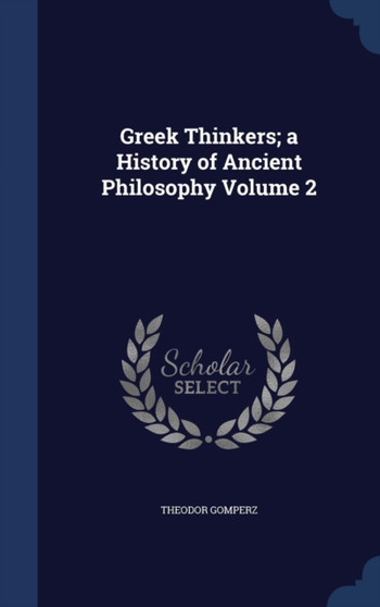 Greek Thinkers; a History of Ancient Philosophy Volume 2