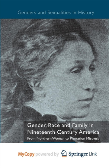 Gender, Race and Family in Nineteenth Century America : From Northern Woman to Plantation Mistress