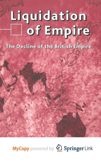 Liquidation of Empire : The Decline of the British Empire