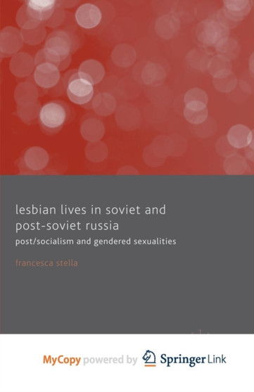 Lesbian Lives in Soviet and Post-Soviet Russia : Post/Socialism and Gendered Sexualities