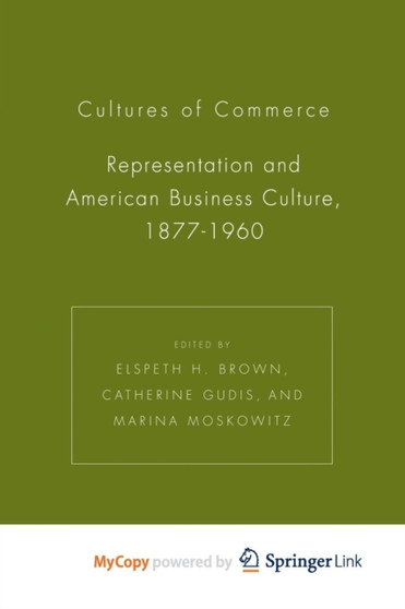 Cultures of Commerce : Representation and American Business Culture, 1877-1960